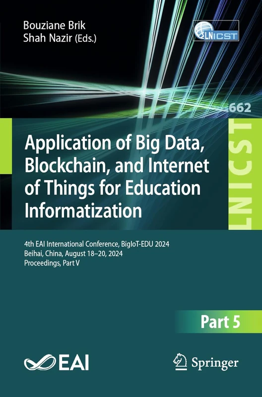 Application of Big Data, Blockchain, and Internet of Things for Education Informatization: 4th EAI International Conference, BigIoT-EDU 2024, Beihai, ... and Telecommunications Engineering, 662)