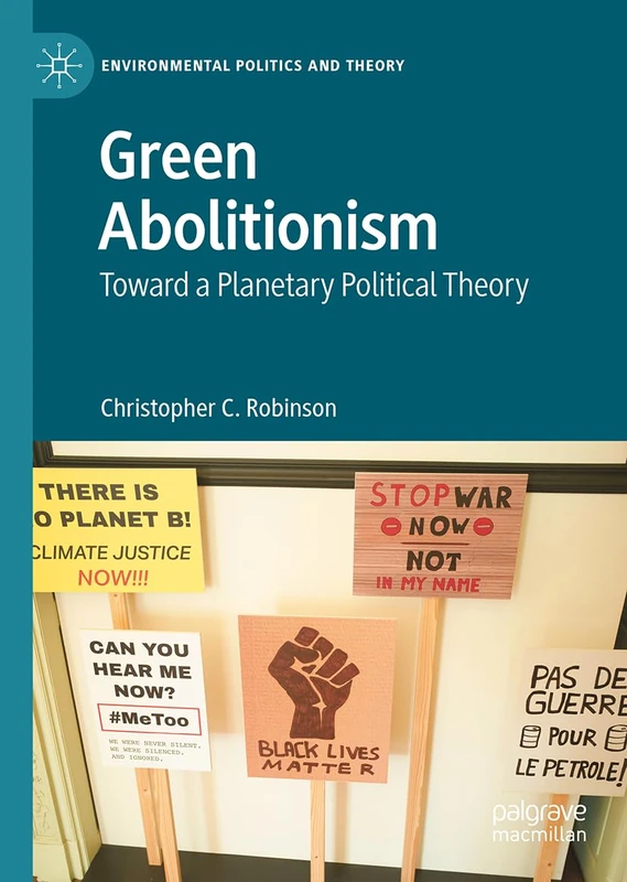 Green Abolitionism: Toward a Planetary Political Theory (Environmental Politics and Theory)