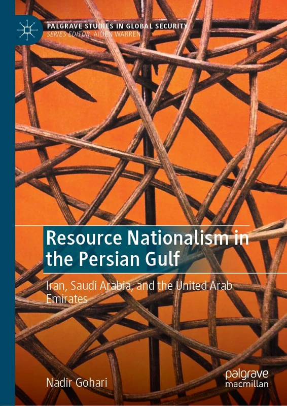 Resource Nationalism in the Persian Gulf: Iran, Saudi Arabia, and the United Arab Emirates (Palgrave Studies in Global Security) - Image 1
