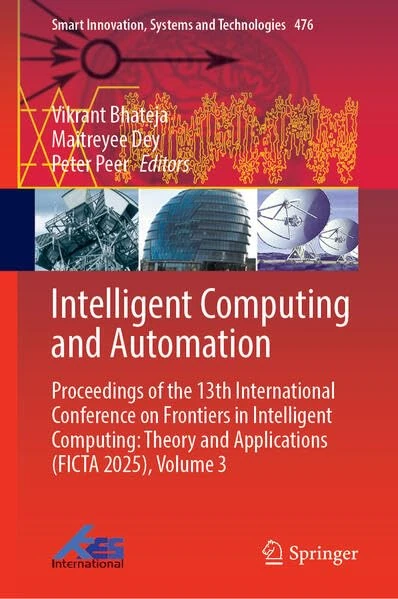 Intelligent Computing and Automation: Proceedings of the 13th International Conference on Frontiers in Intelligent Computing: Theory and Applications ... Innovation, Systems and Technologies, 476)