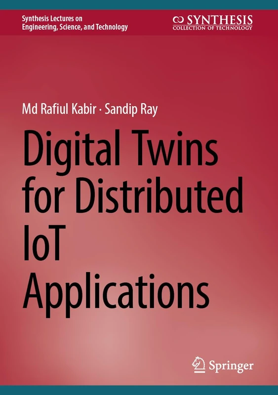 Digital Twins for Distributed IoT Applications (Synthesis Lectures on Engineering, Science, and Technology)