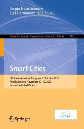 Smart Cities: 8th Ibero-American Congress, ICSC-Cities 2025, Puebla, México, November 10–12, 2025, Revised Selected Papers (Communications in Computer and Information Science, 2742)