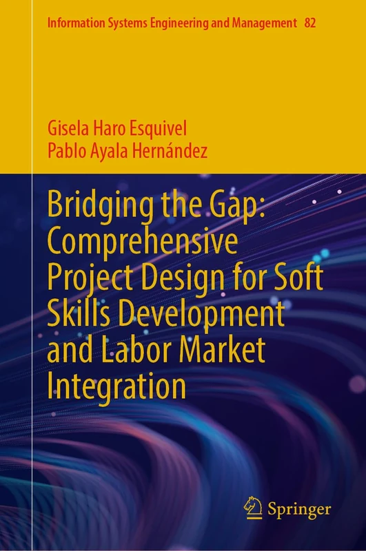 Bridging the Gap: Comprehensive Project Design for Soft Skills Development and Labor Market Integration (Information Systems Engineering and Management, 82)