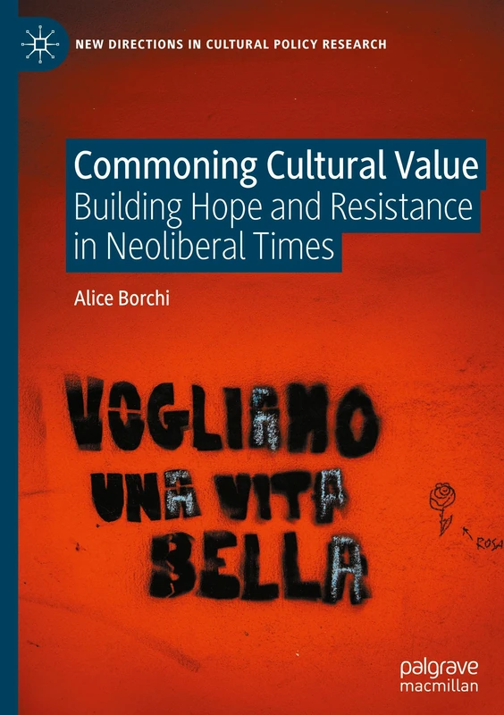 Commoning Cultural Value: Building Hope and Resistance in Neoliberal Times (New Directions in Cultural Policy Research)