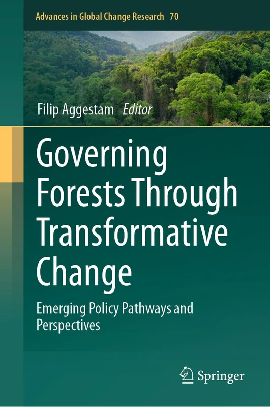 Governing Forests Through Transformative Change: Emerging Policy Pathways and Perspectives (Advances in Global Change Research, 70)