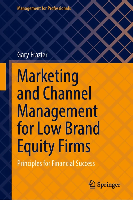 Marketing and Channel Management for Low Brand Equity Firms: Principles for Financial Success (Management for Professionals)