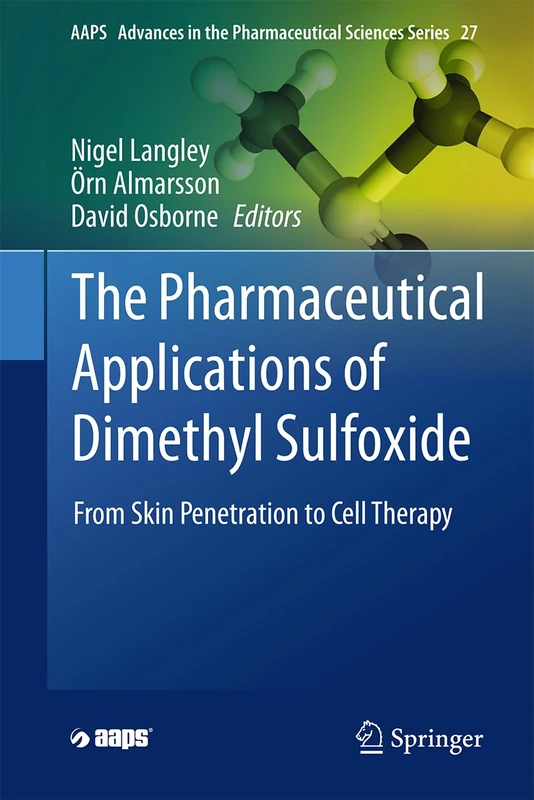 The Pharmaceutical Applications of Dimethyl Sulfoxide: From Skin Penetration to Cell Therapy (AAPS Advances in the Pharmaceutical Sciences Series, 30)