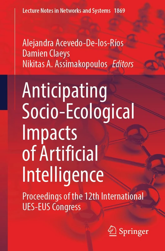 Anticipating Socio-Ecological Impacts of Artificial Intelligence: Proceedings of the 12th International UES-EUS Congress (Lecture Notes in Networks and Systems, 1869)