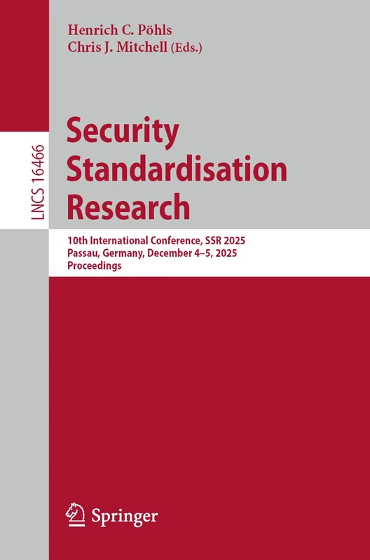Security Standardisation Research: 10th International Conference, SSR 2025, Passau, Germany, December 4–5, 2025, Proceedings (Lecture Notes in Computer Science, 16466)