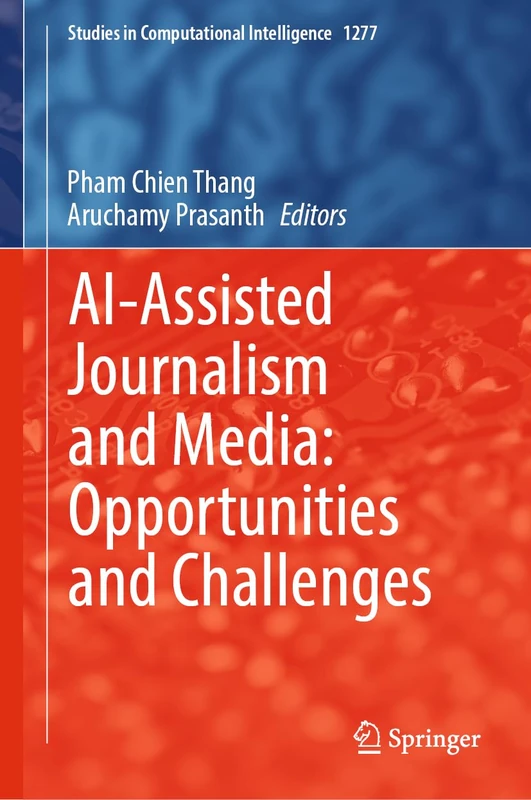 AI-Assisted Journalism and Media: Opportunities and Challenges (Studies in Computational Intelligence, 1277)