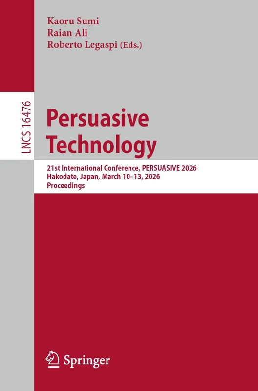 Persuasive Technology: 21st International Conference, PERSUASIVE 2026, Hakodate, Japan, March 10–13, 2026, Proceedings (Lecture Notes in Computer Science, 16476)