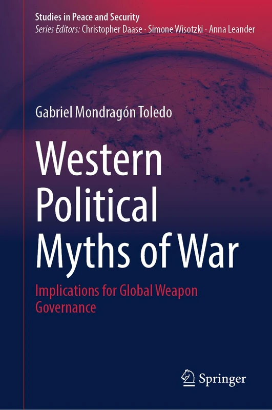 Western Political Myths of War: Implications for Global Weapon Governance (Studies in Peace and Security) - Image 1