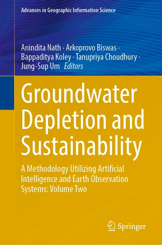 Groundwater Depletion and Sustainability: A Methodology Utilizing Artificial Intelligence and Earth Observation Systems: Volume Two (Advances in Geographic Information Science)