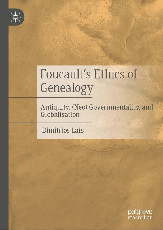 Foucault’s Ethics of Genealogy: Antiquity, (Neo) Governmentality, and Globalisation