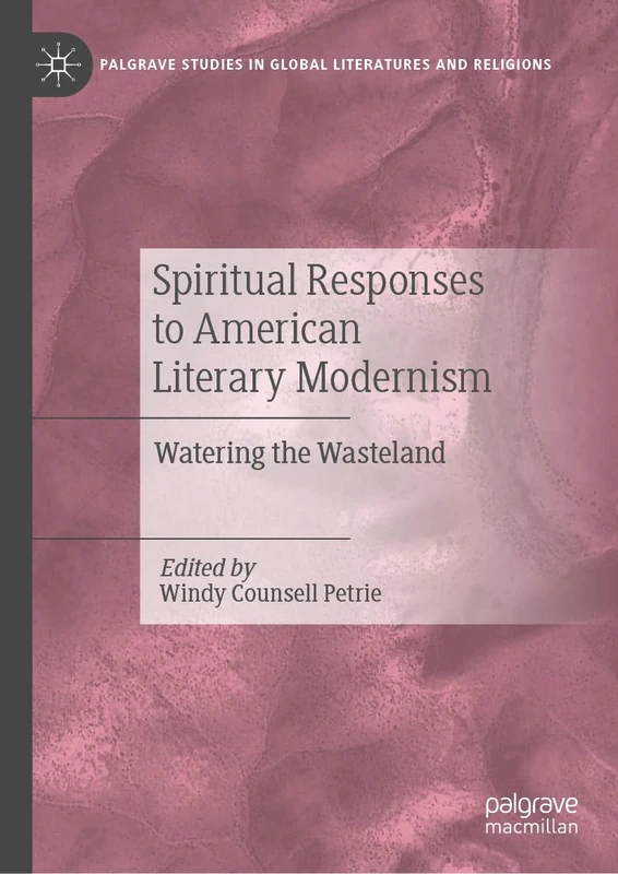 Spiritual Responses to American Literary Modernism: Watering the Wasteland (Palgrave Studies in Global Literatures and Religions)