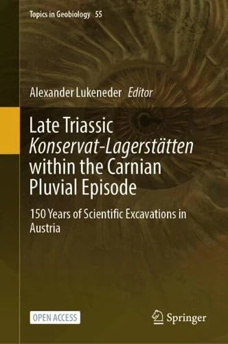 Late Triassic Konservat-Lagerstätten within the Carnian Pluvial Episode: 150 Years of Scientific Excavations in Austria (Topics in Geobiology, 55)