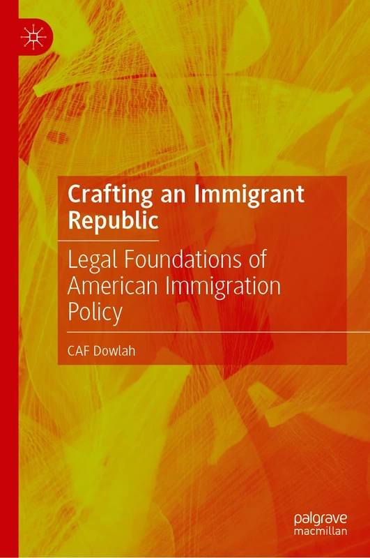 Crafting an Immigrant Republic: Legal Foundations of American Immigration Policy