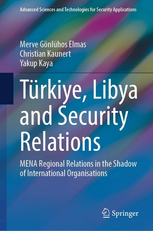Türkiye, Libya and Security Relations: MENA Regional Relations in the Shadow of International Organisations (Advanced Sciences and Technologies for Security Applications)
