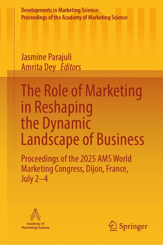 The Role of Marketing in Reshaping the Dynamic Landscape of Business: Proceedings of the 2025 AMS World Marketing Congress, Dijon, France, July 2-4 ... of the Academy of Marketing Science)