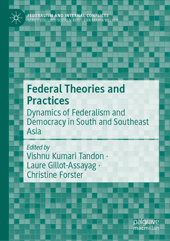 Federal Theories and Practices: Dynamics of Federalism and Democracy in South and Southeast Asia (Federalism and Internal Conflicts)