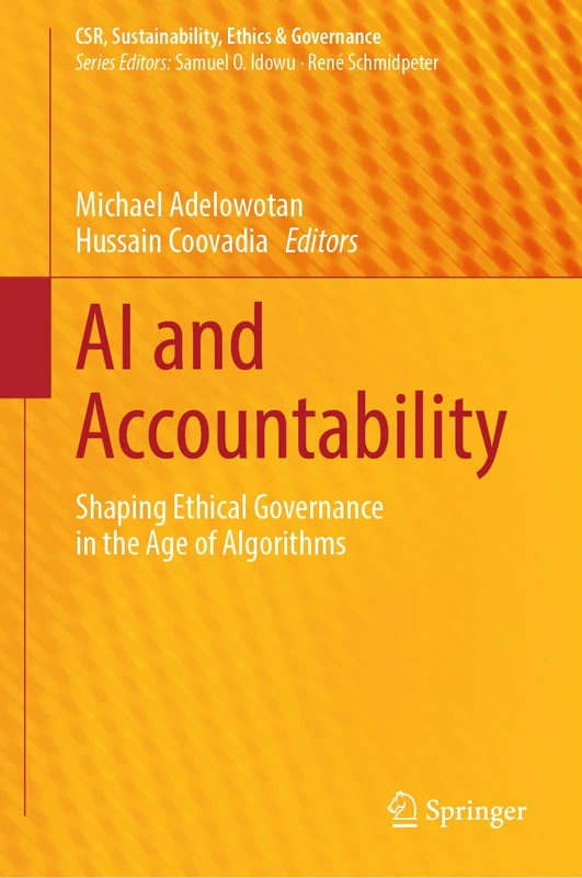 AI and Accountability: Shaping Ethical Governance in the Age of Algorithms (CSR, Sustainability, Ethics & Governance)