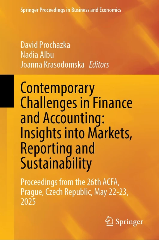 Contemporary Challenges in Finance and Accounting: Insights into Markets, Reporting and Sustainability: Proceedings from the 26th ACFA, Prague, Czech ... Proceedings in Business and Economics)
