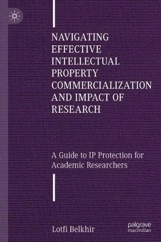 Navigating Effective Intellectual Property Commercialization and Impact of Research: A Guide to IP Protection for Academic Researchers