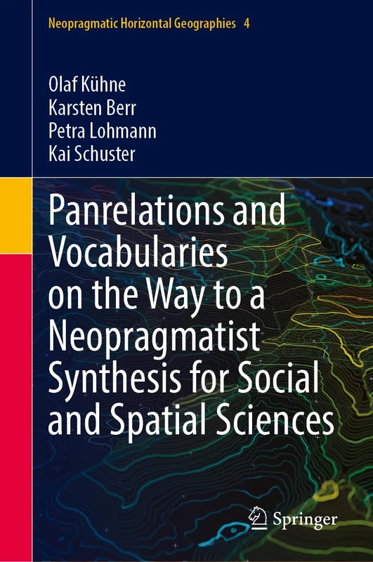 Panrelations and Vocabularies on the Way to a Neopragmatist Synthesis for Social and Spatial Sciences (Neopragmatic Horizontal Geographies, 4)