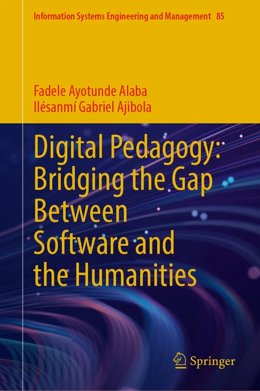 Digital Pedagogy: Bridging the Gap Between Software and the Humanities (Information Systems Engineering and Management, 85)