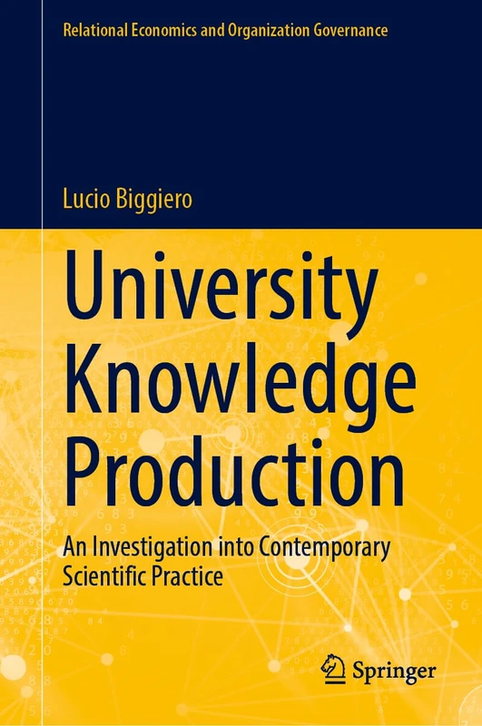University Knowledge Production: An Investigation into Contemporary Scientific Practice (Relational Economics and Organization Governance)