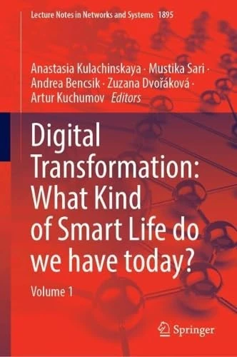Digital Transformation: What Kind of Smart Life do we have today?: Volume 1 (Lecture Notes in Networks and Systems, 1895)