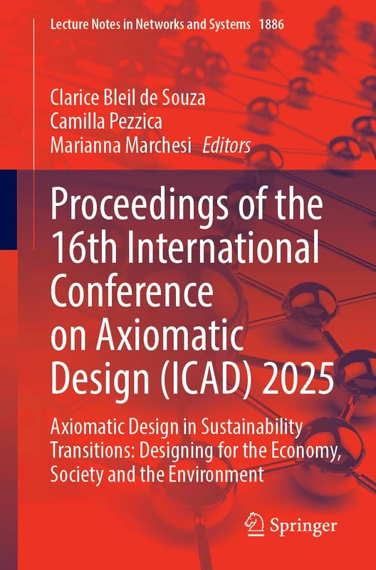 Proceedings of the 16th International Conference on Axiomatic Design (ICAD) 2025: Axiomatic Design in Sustainability Transitions: Designing for the ... (Lecture Notes in Networks and Systems, 1886)