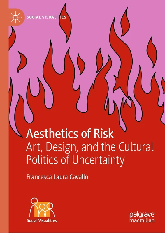 Aesthetics of Risk: Art, Design, and the Cultural Politics of Uncertainty (Social Visualities)