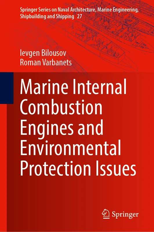 Marine Internal Combustion Engines and Environmental Protection Issues (Springer Series on Naval Architecture, Marine Engineering, Shipbuilding and Shipping, 27)