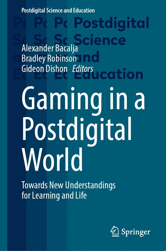 Gaming in a Postdigital World: Towards New Understandings for Learning and Life (Postdigital Science and Education)