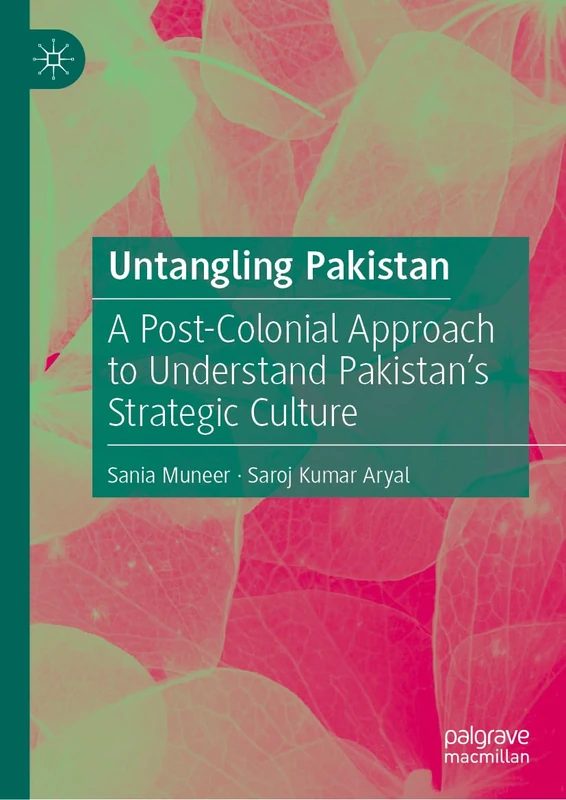 Untangling Pakistan: A Post-Colonial Approach to Understand Pakistan’s Strategic Culture