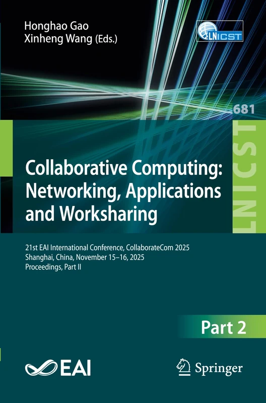 Collaborative Computing: Networking, Applications and Worksharing: 21st EAI International Conference, CollaborateCom 2025, Shanghai, China, November ... and Telecommunications Engineering, 681)