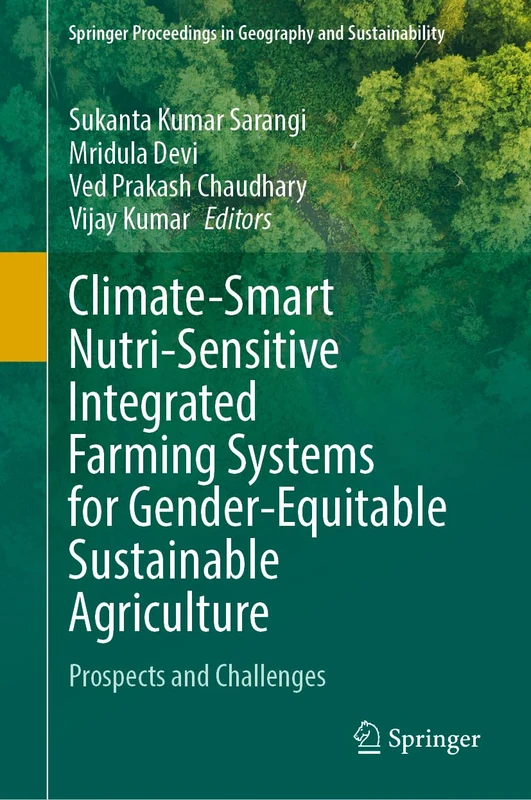 Climate-Smart Nutri-Sensitive Integrated Farming Systems for Gender-Equitable Sustainable Agriculture: Prospects and Challenges (Springer Proceedings in Geography and Sustainability)