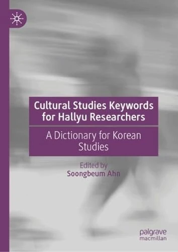 Cultural Studies Keywords for Hallyu Researchers: A Dictionary for Korean Studies