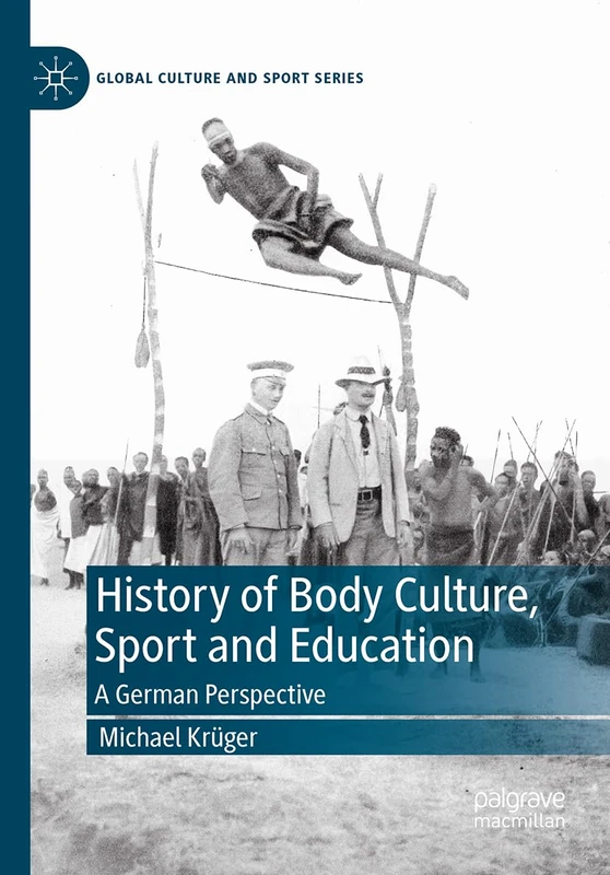 History of Body Culture, Sport and Education: A German Perspective (Global Culture and Sport Series)