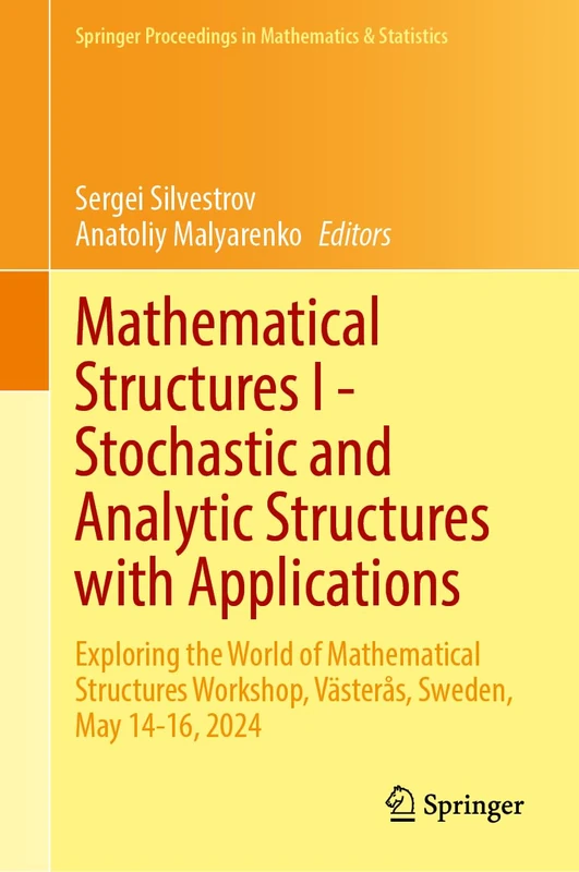 Mathematical Structures I - Stochastic and Analytic Structures with Applications: Exploring the World of Mathematical Structures Workshop, Västerås, ... Proceedings in Mathematics & Statistics, 532)