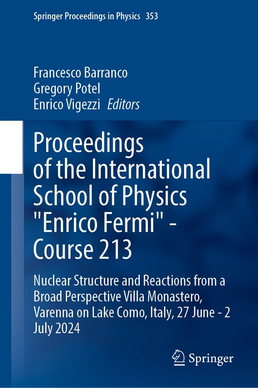 Proceedings of the International School of Physics “Enrico Fermi” ― Course 213: Nuclear Structure and Reactions from a Broad Perspective - Villa ... 2024 (Springer Proceedings in Physics, 353)