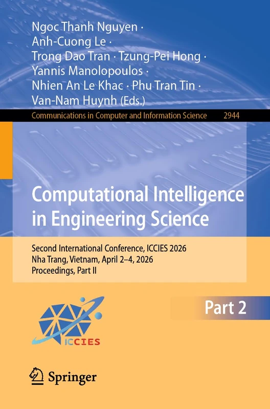 Computational Intelligence in Engineering Science: Second International Conference, ICCIES 2026, Nha Trang, Vietnam, April 2–4, 2026, Proceedings, ... in Computer and Information Science, 2944)