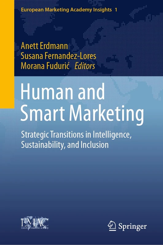 Human and Smart Marketing: Strategic Transitions in Intelligence, Sustainability, and Inclusion (European Marketing Academy Insights, 1)