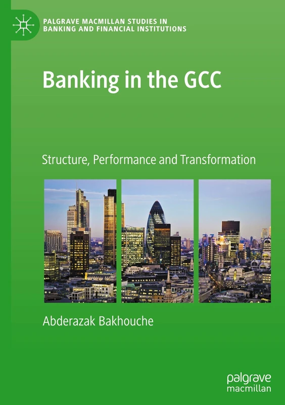 Banking in the GCC: Structure, Performance and Transformation (Palgrave Macmillan Studies in Banking and Financial Institutions)