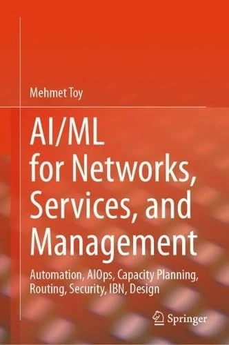 AI/ML For Networks, Services, and Management: Autonomous, Routing, Security, AIOps, Agentic AI, LSO, MLFO, and Design with AI/ML - Image 1