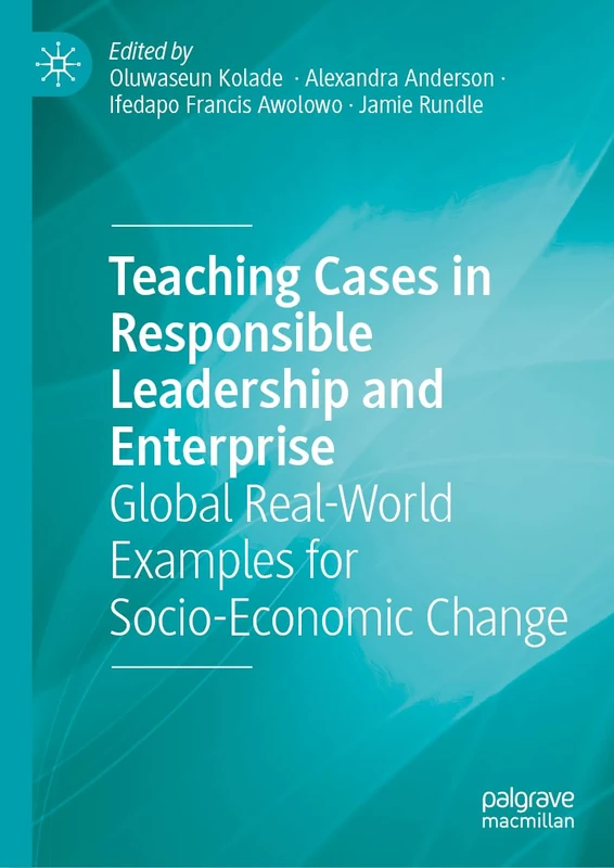 Teaching Cases in Responsible Leadership and Enterprise: Global Real-World Examples for Socio-Economic Change