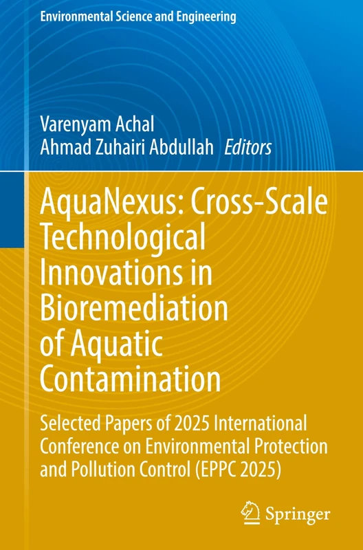 AquaNexus: Cross-Scale Technological Innovations in Bioremediation of Aquatic Contamination: Selected Papers of 2025 International Conference on ... 2025) (Environmental Science and Engineering)