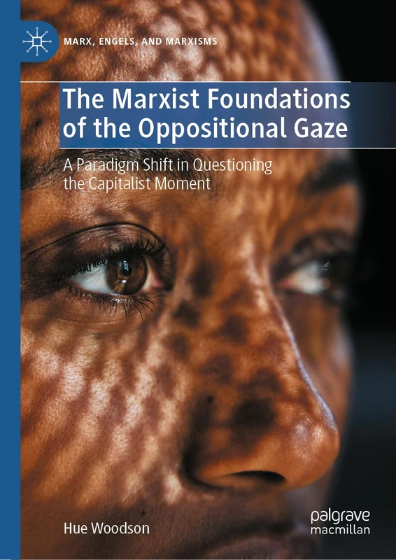 The Marxist Foundations of the Oppositional Gaze: A Paradigm Shift in Questioning the Capitalist Moment (Marx, Engels, and Marxisms)