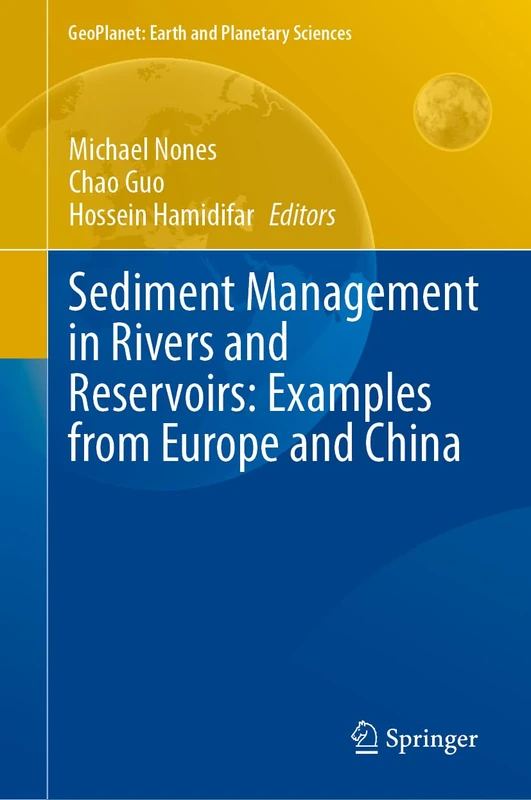 Sediment Management in Rivers and Reservoirs: Examples from Europe and China (GeoPlanet: Earth and Planetary Sciences)